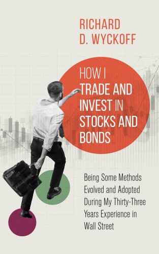 How I Trade and Invest in Stocks and Bonds: Being Some Methods Evolved and Adopted During My Thirty-Three Years Experience in Wall Street - Epub + Converted Pdf